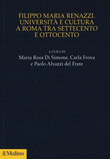 Filippo Maria Renazzi. Università e cultura a Roma tra Settecento e Ottocento  - Libro Il Mulino 2019, Studi e ricerche sull'università | Libraccio.it