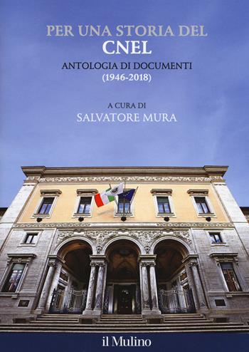 Per una storia del CNEL. Antologia di documenti (1946-2018)  - Libro Il Mulino 2019, Fuori collana | Libraccio.it