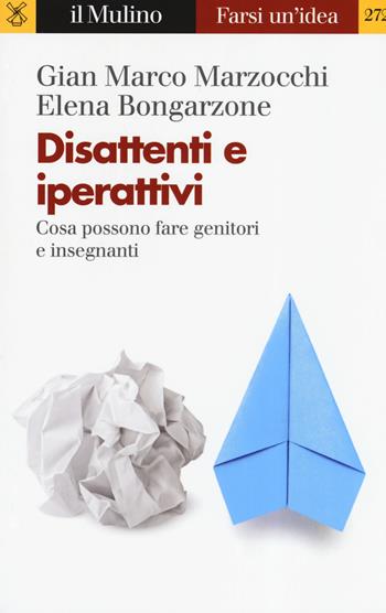 Disattenti e iperattivi. Cosa possono fare genitori e insegnanti - Gian Marco Marzocchi, Elena Bongarzone - Libro Il Mulino 2019, Farsi un'idea | Libraccio.it