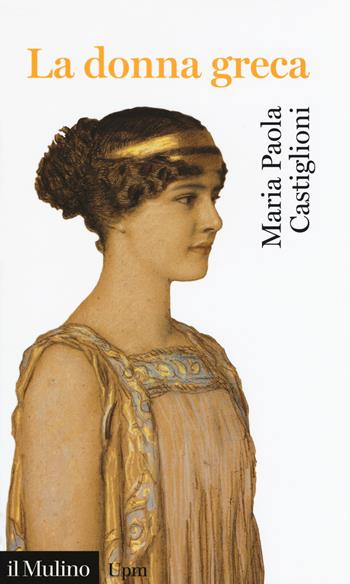 La donna greca - Maria Paola Castiglioni - Libro Il Mulino 2019, Universale paperbacks Il Mulino | Libraccio.it