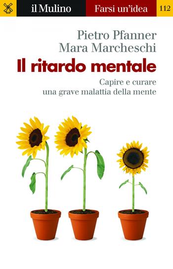 Il ritardo mentale. Capire e curare una grave malattia della mente - Pietro Pfanner, Mara Marcheschi - Libro Il Mulino 2019, Farsi un'idea | Libraccio.it