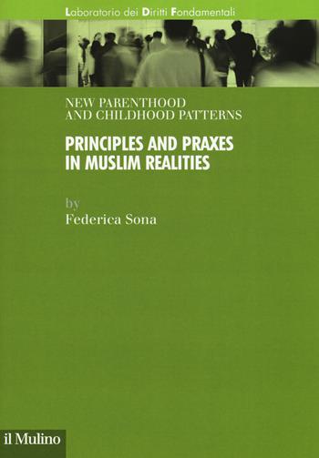 New parenthood and childhood patterns. Principles and praxes in muslim realities - Federica Sona - Libro Il Mulino 2019, Laboratorio dei diritti fondamentali | Libraccio.it