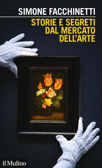 Storie e segreti dal mercato dell'arte - Simone Facchinetti - Libro Il Mulino 2019, Intersezioni | Libraccio.it