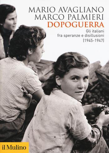 Dopoguerra. Gli italiani fra speranze e disillusioni (1945-1947) - Mario Avagliano, Marco Palmieri - Libro Il Mulino 2019, Biblioteca storica | Libraccio.it