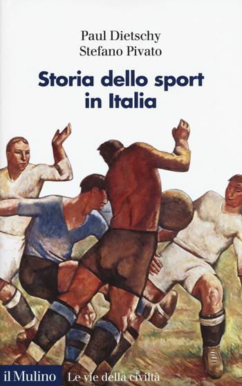 Storia dello sport in Italia - Paul Dietschy, Stefano Pivato - Libro Il Mulino 2019, Le vie della civiltà | Libraccio.it