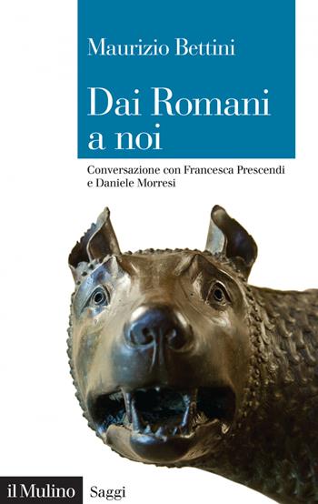 Dai romani a noi. Conversazione con Francesca Prescendi e Daniele Morresi - Maurizio Bettini - Libro Il Mulino 2019, Saggi | Libraccio.it