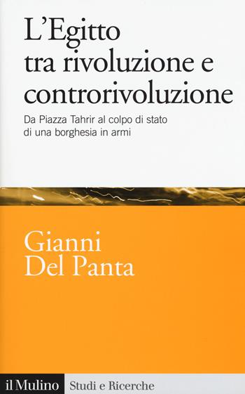 L' Egitto tra rivoluzione e controrivoluzione. Da piazza Tahrir al colpo di stato di una borghesia in armi - Del Panta Gianni - Libro Il Mulino 2019, Studi e ricerche | Libraccio.it