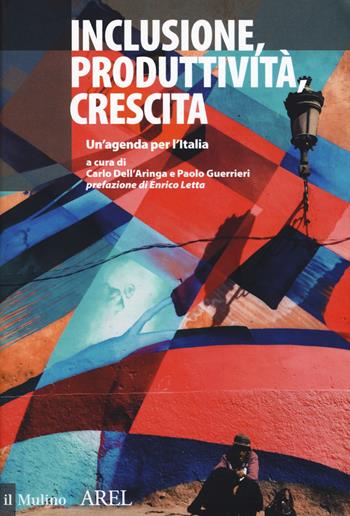 Inclusione, produttività, crescita. Un'agenda per l'Italia  - Libro Il Mulino 2019, Pubblicazioni AREL | Libraccio.it