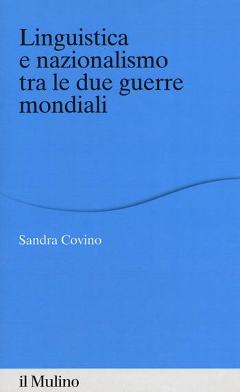 Linguistica e nazionalismo tra le due guerre mondiali - Sandra Covino - Libro Il Mulino 2019, Percorsi | Libraccio.it