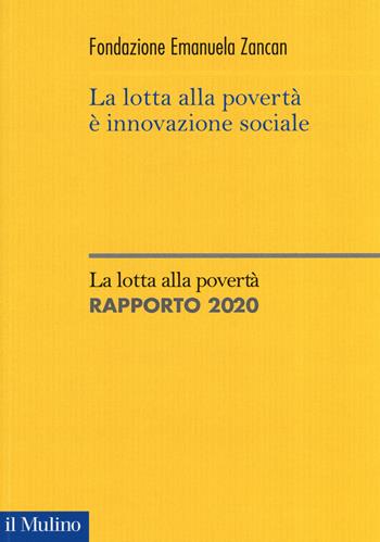 La lotta alla povertà è innovazione sociale. La lotta alla povertà. Rapporto 2020  - Libro Il Mulino 2020, Sistemi di welfare | Libraccio.it