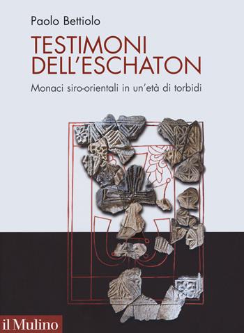Testimoni dell'eschaton. Monaci siro-orientali in un’età di torbidi - Paolo Bettiolo - Libro Il Mulino 2019, Pubblicazioni dell'istituto per le scienze religiose - Bologna | Libraccio.it