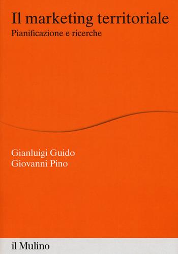 Il marketing territoriale - Gianluigi Guido, Giovanni Pino - Libro Il Mulino 2019, Percorsi | Libraccio.it
