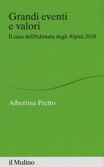 Grandi eventi e valori. Il caso dell'Adunata degli Alpini 2018 - Albertina Pretto - Libro Il Mulino 2019, Percorsi | Libraccio.it