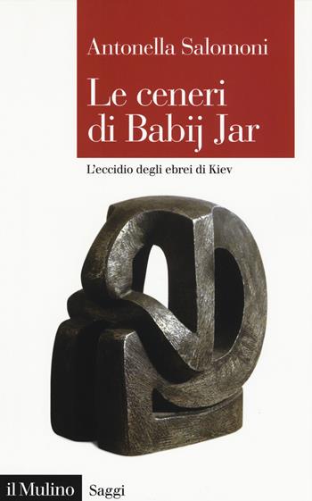 Le ceneri di Babij Jar. L'eccidio degli ebrei di Kiev - Antonella Salomoni - Libro Il Mulino 2019, Saggi | Libraccio.it