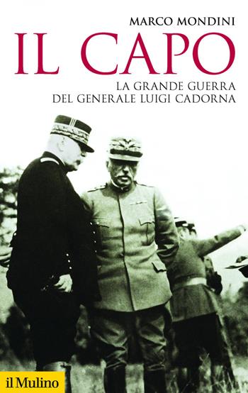 Il capo. La grande guerra del generale Luigi Cadorna - Marco Mondini - Libro Il Mulino 2019, Storica paperbacks | Libraccio.it