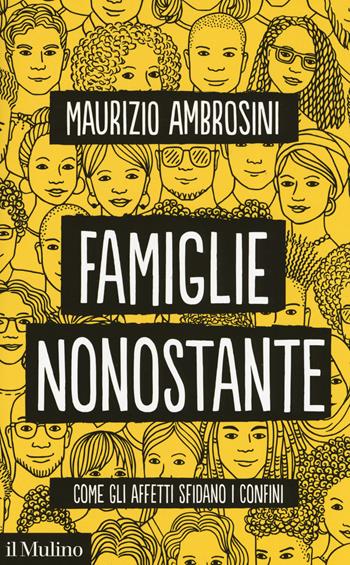 Famiglie nonostante. Come gli affetti sfidano i confini - Maurizio Ambrosini - Libro Il Mulino 2019, Contemporanea | Libraccio.it