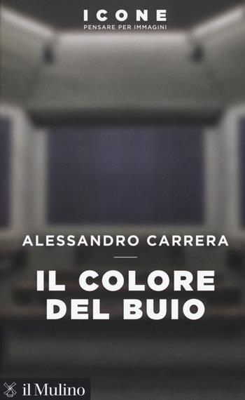 Il colore del buio - Alessandro Carrera - Libro Il Mulino 2019, Icone. Pensare per immagini | Libraccio.it