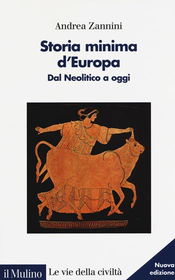 Storia minima d'Europa. Dal Neolitico a oggi - Andrea Zannini - Libro Il Mulino 2019, Le vie della civiltà | Libraccio.it