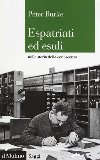 Espatriati ed esuli nella storia della conoscenza - Peter Burke - Libro Il Mulino 2019, Saggi | Libraccio.it