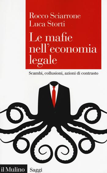 Le mafie nell'economia legale. Scambi, collusioni, azioni di contrasto - Rocco Sciarrone, Luca Storti - Libro Il Mulino 2019, Saggi | Libraccio.it