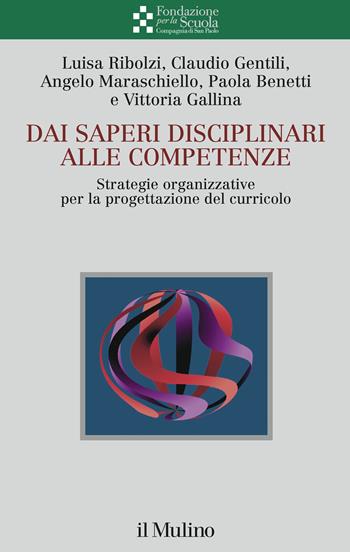 Dai saperi disciplinari alle competenze. Strategie organizzative per la progettazione del curricolo - Luisa Ribolzi, Claudio Gentili, Angelo Maraschiello - Libro Il Mulino 2020, Collana della Fondazione per la Scuola della Compagnia di San Paolo | Libraccio.it