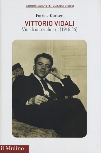 Vittorio Vidali. Vita di uno stalinista (1916-1956) - Patrick Karlsen - Libro Il Mulino 2019, Pubblicazioni dell'Istituto italiano per gli studi storici | Libraccio.it
