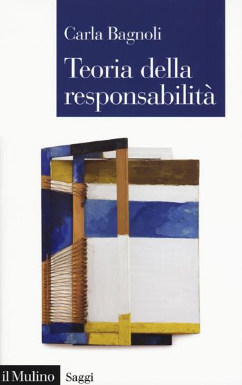 Teoria della responsabilità - Carla Bagnoli - Libro Il Mulino 2019, Saggi | Libraccio.it