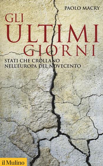 Gli ultimi giorni. Stati che crollano nell'Europa del Novecento - Paolo Macry - Libro Il Mulino 2019, Storica paperbacks | Libraccio.it