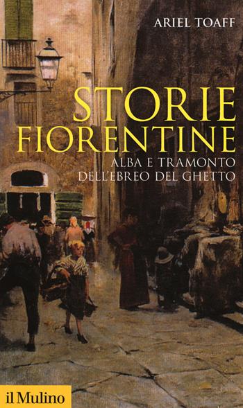 Storie fiorentine. Alba e tramonto dell'ebreo del ghetto - Ariel Toaff - Libro Il Mulino 2019, Storica paperbacks | Libraccio.it