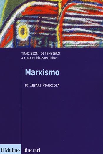 Marxismo. Tradizioni di pensiero - Cesare Pianciola - Libro Il Mulino 2019, Itinerari. Filosofia | Libraccio.it