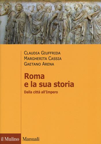 Roma e la sua storia. Dalla città all'impero - Claudia Giuffrida, Margherita Cassia, Gaetano Arena - Libro Il Mulino 2019, Manuali | Libraccio.it