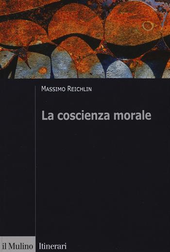 La coscienza morale - Massimo Reichlin - Libro Il Mulino 2019, Itinerari. Filosofia | Libraccio.it
