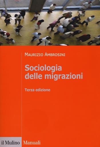 Sociologia delle migrazioni - Maurizio Ambrosini - Libro Il Mulino 2020, Manuali | Libraccio.it
