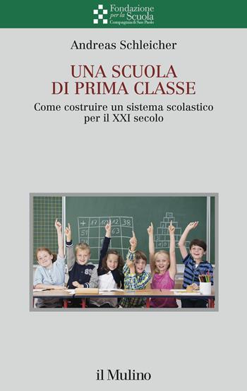 Una scuola di prima classe. Come costruire un sistema scolastico per il XXI secolo - Andreas Schleicher - Libro Il Mulino 2020, Collana della Fondazione per la Scuola della Compagnia di San Paolo | Libraccio.it