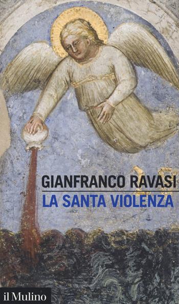 La santa violenza - Gianfranco Ravasi - Libro Il Mulino 2019, Intersezioni | Libraccio.it