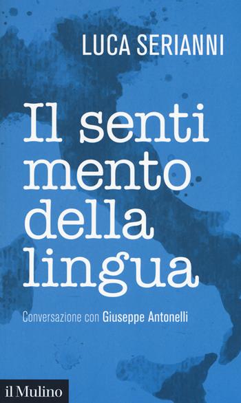 Il sentimento della lingua. Conversazione con Giuseppe Antonelli - Luca Serianni, Giuseppe Antonelli - Libro Il Mulino 2019, Intersezioni | Libraccio.it