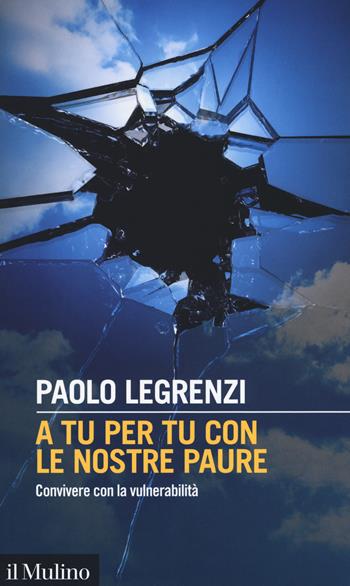 A tu per tu con le nostre paure. Convivere con la vulnerabilità - Paolo Legrenzi - Libro Il Mulino 2019, Intersezioni | Libraccio.it