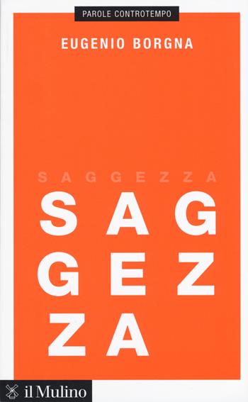 Saggezza - Eugenio Borgna - Libro Il Mulino 2019, Parole controtempo | Libraccio.it