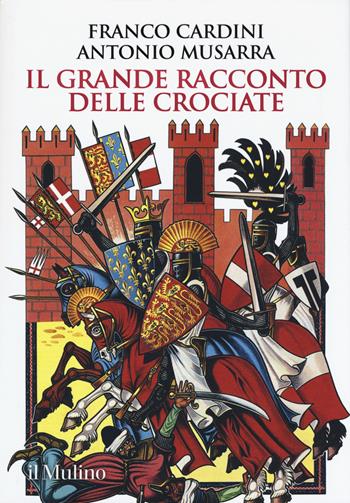 Il grande racconto delle crociate - Franco Cardini, Antonio Musarra - Libro Il Mulino 2019, Grandi illustrati | Libraccio.it