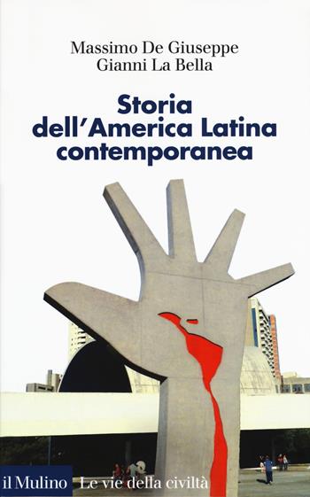 Storia dell'America latina contemporanea - Massimo De Giuseppe, Gianni La Bella - Libro Il Mulino 2019, Le vie della civiltà | Libraccio.it