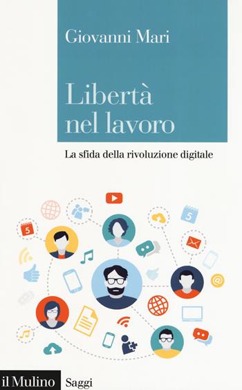 Libertà nel lavoro. La sfida della rivoluzione digitale - Giovanni Mari - Libro Il Mulino 2019, Saggi | Libraccio.it