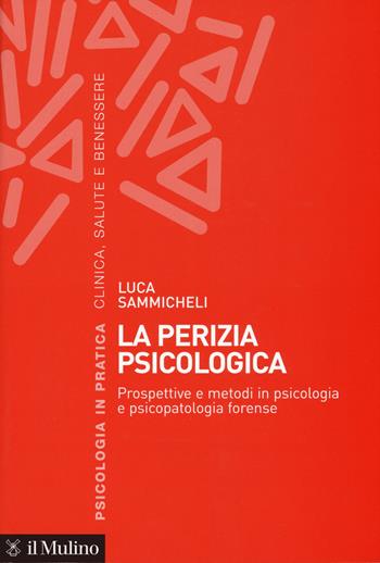 La perizia psicologica. Prospettive e metodi in psicologia e psicopatologia forense - Luca Sammicheli - Libro Il Mulino 2019, Psicologia in pratica | Libraccio.it