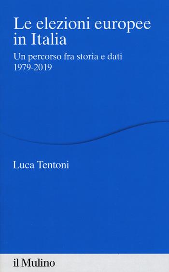 Le elezioni europee in Italia. Un percorso fra storia e dati 1979-2019 - Luca Tentoni - Libro Il Mulino 2019, Percorsi | Libraccio.it