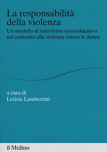 La responsabilità della violenza. Un modello di intervento socioeducativo nel contrasto alla violenza contro le donne  - Libro Il Mulino 2020, Percorsi | Libraccio.it