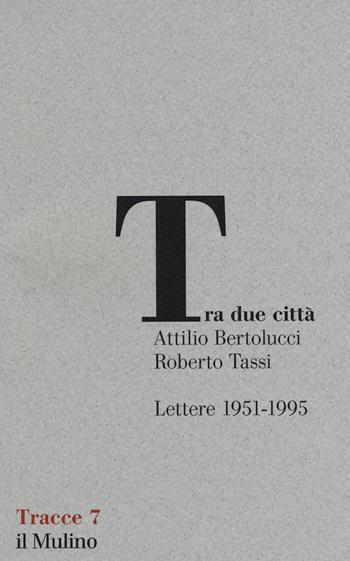 Tra due città. Lettere 1951-1995 - Attilio Bertolucci, Roberto Tassi - Libro Il Mulino 2019, Tracce | Libraccio.it