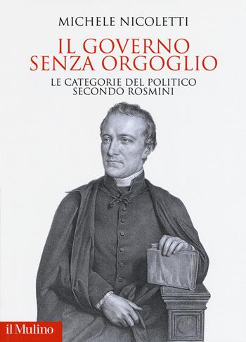 Il governo senza orgoglio. Le categorie del politico secondo Rosmini - Michele Nicoletti - Libro Il Mulino 2020, Ist. Luigi Sturzo | Libraccio.it