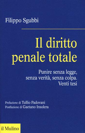 Il diritto penale totale. Punire senza legge, senza verità, senza colpa - Filippo Sgubbi - Libro Il Mulino 2019, Fuori collana | Libraccio.it