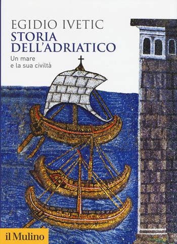 Storia dell'Adriatico. Un mare e la sua civiltà - Egidio Ivetic - Libro Il Mulino 2019, Biblioteca storica | Libraccio.it