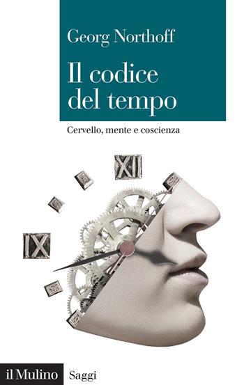 Il codice del tempo. Cervello, mente e coscienza - Georg Northoff - Libro Il Mulino 2021, Saggi | Libraccio.it