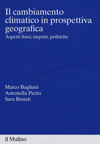 Il cambiamento climatico in prospettiva geografica. Aspetti fisici, impatti, teorie - Marco Bagliani, Antonella Pietta, Sara Bonati - Libro Il Mulino 2020, Percorsi | Libraccio.it